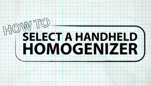 How to Select a Handheld Homogenizer - Instructional Video